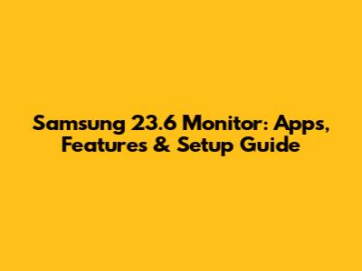 Samsung 23.6" Monitor: Apps, Features & Setup Guide