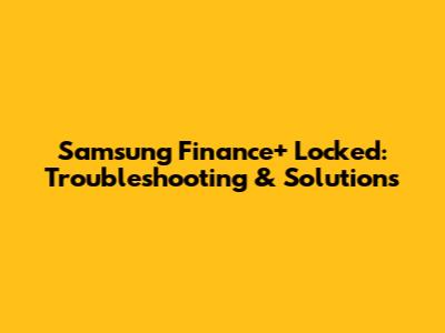 Samsung Finance+ Locked: Troubleshooting & Solutions