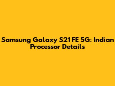 Samsung Galaxy S21 FE 5G: Indian Processor Details