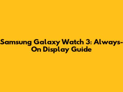 Samsung Galaxy Watch 3: Always-On Display Guide