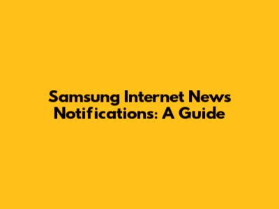 Samsung Internet News Notifications: A Guide