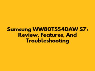 Samsung WW80T554DAW S7: Review, Features, And Troubleshooting