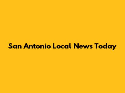 San Antonio Local News Today