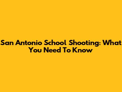 San Antonio School Shooting: What You Need To Know