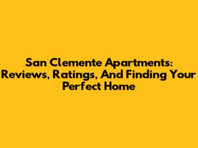 San Clemente Apartments: Reviews, Ratings, And Finding Your Perfect Home