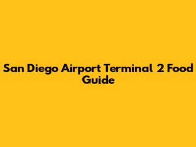 San Diego Airport Terminal 2 Food Guide