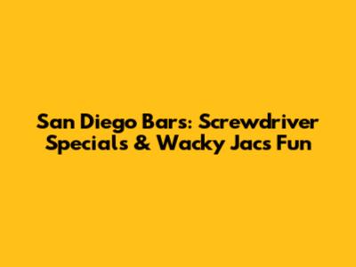 San Diego Bars: Screwdriver Specials & Wacky Jac's Fun