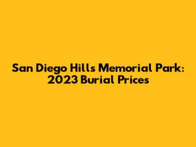San Diego Hills Memorial Park: 2023 Burial Prices