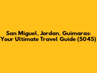 San Miguel, Jordan, Guimaras: Your Ultimate Travel Guide (5045)