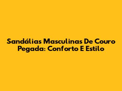 Sandálias Masculinas De Couro Pegada: Conforto E Estilo
