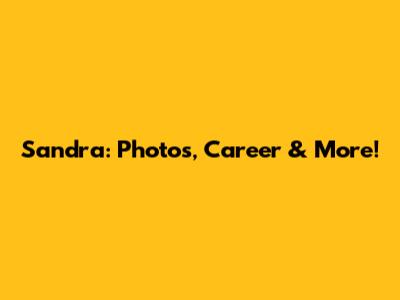 Sandra: Photos, Career & More!
