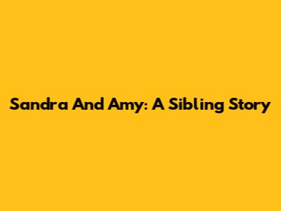 Sandra And Amy: A Sibling Story