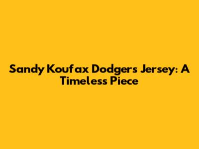 Sandy Koufax Dodgers Jersey: A Timeless Piece