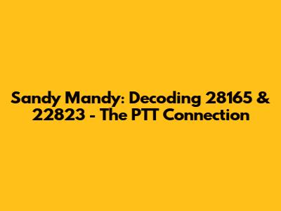 Sandy Mandy: Decoding 28165 & 22823 - The PTT Connection