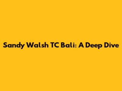 Sandy Walsh TC Bali: A Deep Dive