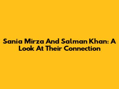 Sania Mirza And Salman Khan: A Look At Their Connection
