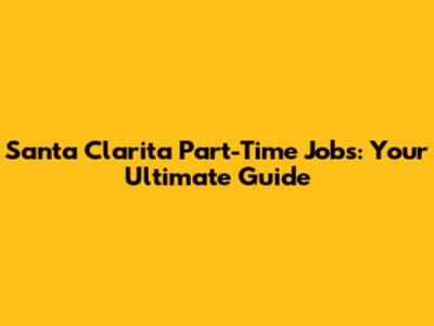 Santa Clarita Part-Time Jobs: Your Ultimate Guide