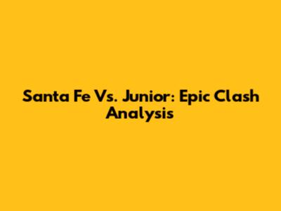 Santa Fe Vs. Junior: Epic Clash Analysis