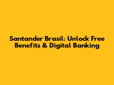 Santander Brasil: Unlock Free Benefits & Digital Banking