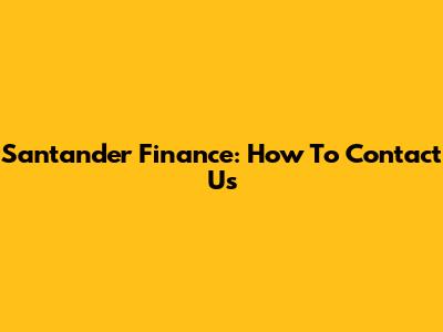 Santander Finance: How To Contact Us