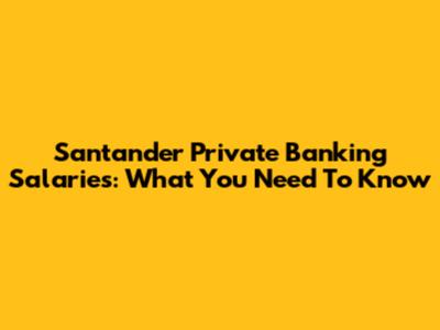 Santander Private Banking Salaries: What You Need To Know