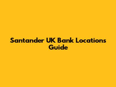 Santander UK Bank Locations Guide