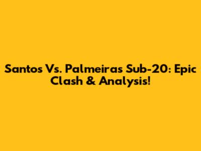 Santos Vs. Palmeiras Sub-20: Epic Clash & Analysis!