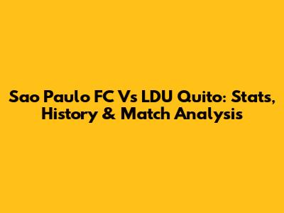 Sao Paulo FC Vs LDU Quito: Stats, History & Match Analysis