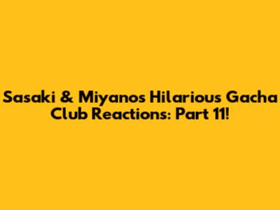 Sasaki & Miyano's Hilarious Gacha Club Reactions: Part 11!