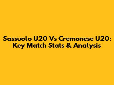 Sassuolo U20 Vs Cremonese U20: Key Match Stats & Analysis