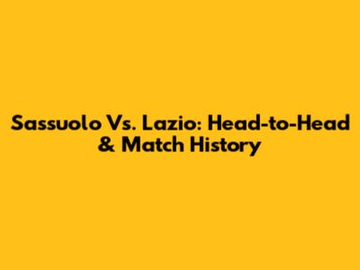Sassuolo Vs. Lazio: Head-to-Head & Match History