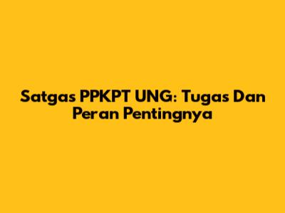 Satgas PPKPT UNG: Tugas Dan Peran Pentingnya