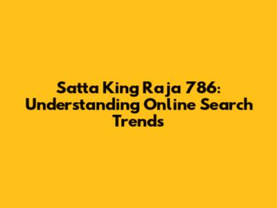 Satta King Raja 786: Understanding Online Search Trends