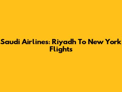 Saudi Airlines: Riyadh To New York Flights