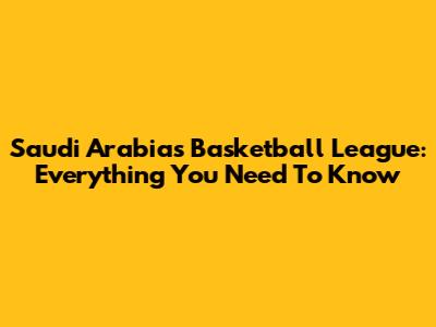 Saudi Arabia's Basketball League: Everything You Need To Know