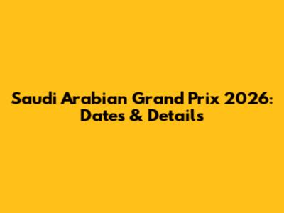 Saudi Arabian Grand Prix 2026: Dates & Details