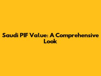 Saudi PIF Value: A Comprehensive Look