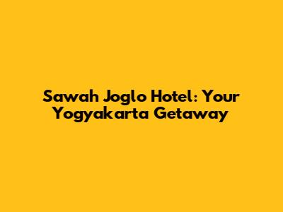Sawah Joglo Hotel: Your Yogyakarta Getaway