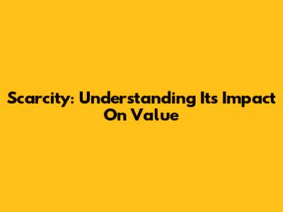 Scarcity: Understanding Its Impact On Value
