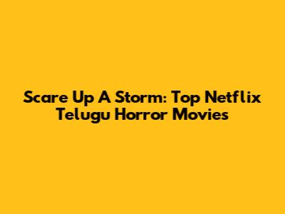 Scare Up A Storm: Top Netflix Telugu Horror Movies