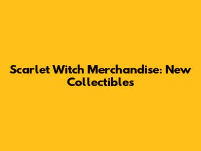Scarlet Witch Merchandise: New Collectibles