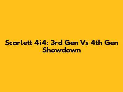 Scarlett 4i4: 3rd Gen Vs 4th Gen Showdown