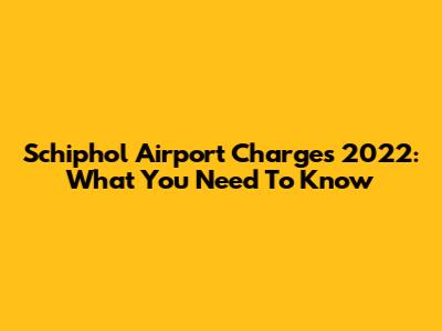 Schiphol Airport Charges 2022: What You Need To Know