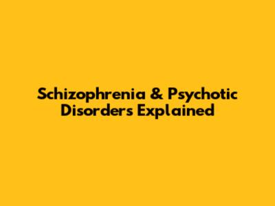 Schizophrenia & Psychotic Disorders Explained