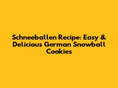 Schneeballen Recipe: Easy & Delicious German Snowball Cookies