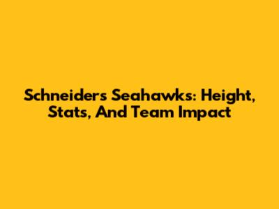 Schneider's Seahawks: Height, Stats, And Team Impact