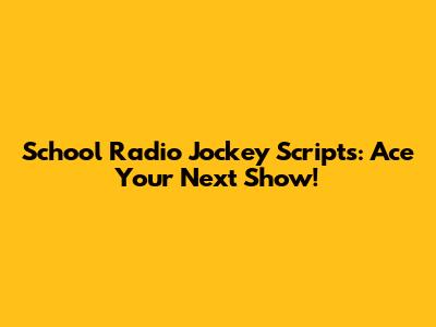 School Radio Jockey Scripts: Ace Your Next Show!