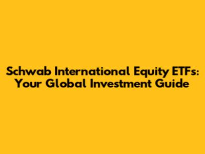 Schwab International Equity ETFs: Your Global Investment Guide