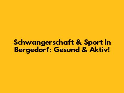Schwangerschaft & Sport In Bergedorf: Gesund & Aktiv!