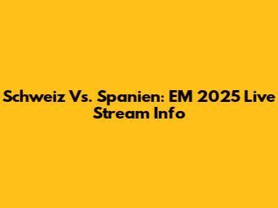 Schweiz Vs. Spanien: EM 2025 Live Stream Info